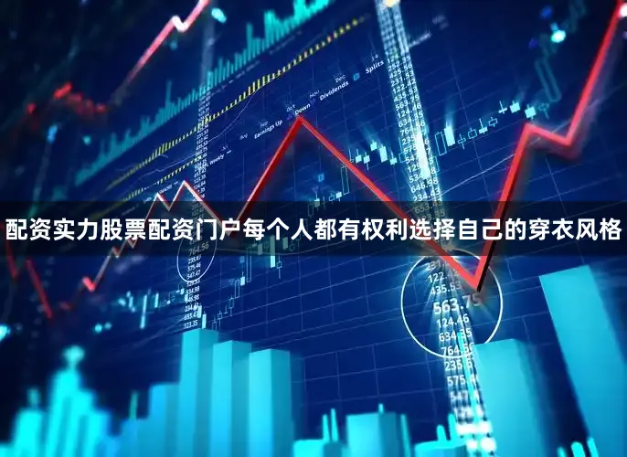 配资实力股票配资门户每个人都有权利选择自己的穿衣风格