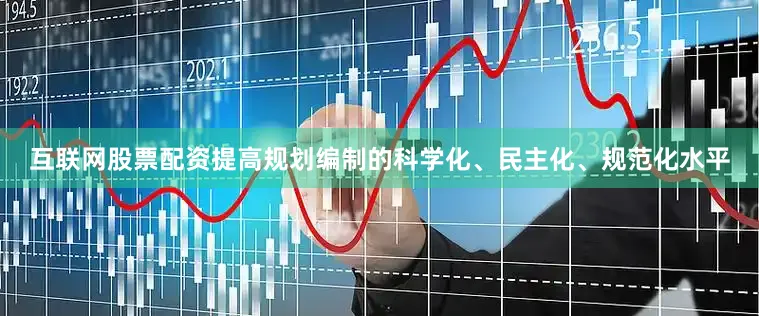 互联网股票配资提高规划编制的科学化、民主化、规范化水平
