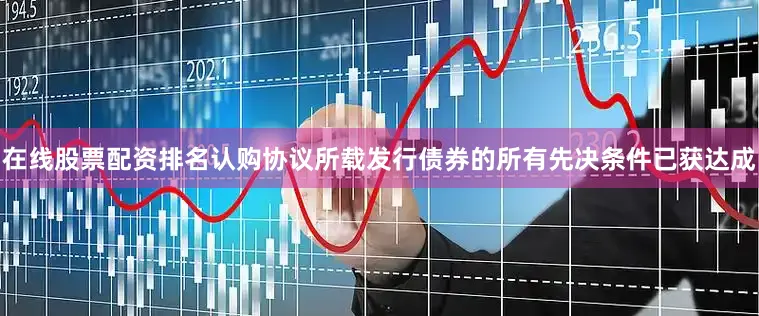在线股票配资排名　　认购协议所载发行债券的所有先决条件已获达成