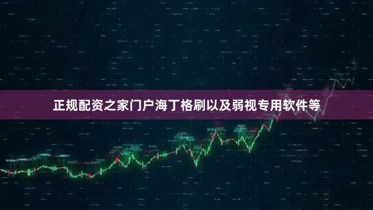 正规配资之家门户海丁格刷以及弱视专用软件等