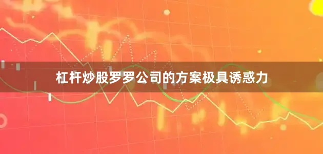 杠杆炒股罗罗公司的方案极具诱惑力